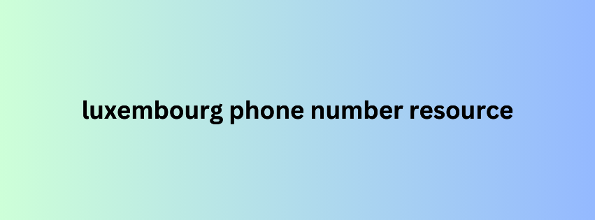 luxembourg phone number resource